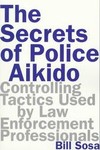The Secrets of Police Aikido by Bill Sosa (1997, Paperback)