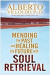Mending The Past And Healing The Future with Soul Retrieval by Alberto Villoldo (2005, Hardcover)